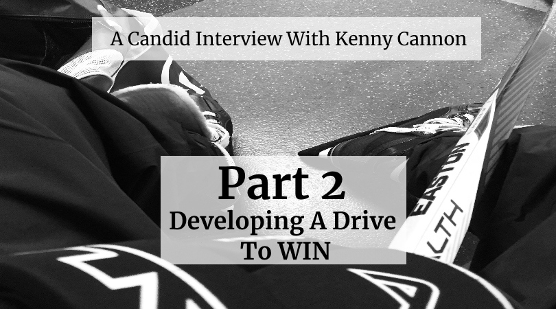 Kenny Cannon – Part 2 – Developing A Drive To Win